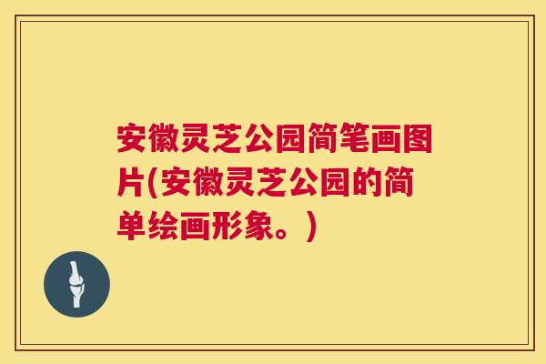 安徽灵芝公园简笔画图片(安徽灵芝公园的简单绘画形象。) 安徽灵芝公园简笔画图片(安徽灵芝公园的简单绘画形象。)