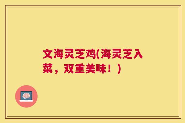 文海灵芝鸡(海灵芝入菜，双重美味！)