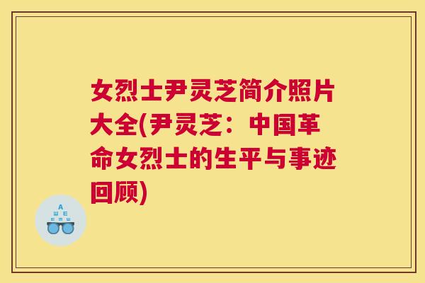 女烈士尹灵芝简介照片大全(尹灵芝:中国革命女烈士的生平与事迹回顾) 女烈士尹灵芝简介照片大全(尹灵芝:中国革命女烈士的生平与事迹回顾)