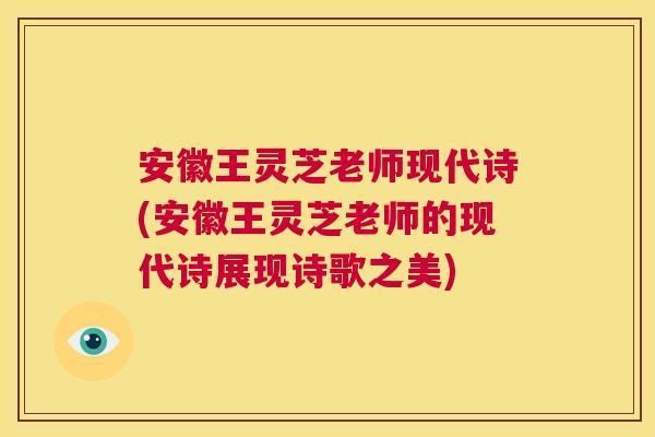安徽王灵芝老师现代诗(安徽王灵芝老师的现代诗展现诗歌之美) 安徽王灵芝老师现代诗(安徽王灵芝老师的现代诗展现诗歌之美)