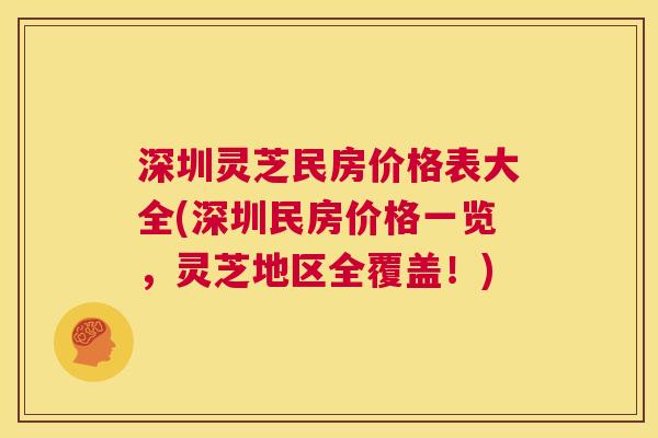 深圳灵芝民房价格表大全(深圳民房价格一览，灵芝地区全覆盖！)