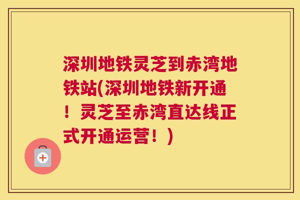 深圳地铁灵芝到赤湾地铁站(深圳地铁新开通！灵芝至赤湾直达线正式开通运营！)