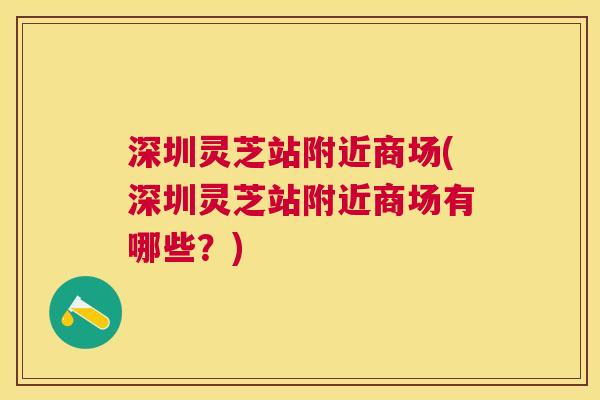 深圳灵芝站附近商场(深圳灵芝站附近商场有哪些？)