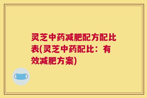 灵芝中药减肥配方配比表(灵芝中药配比：有效减肥方案)