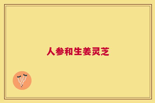 人参和生姜灵芝