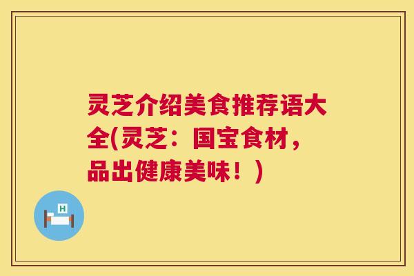 灵芝介绍美食推荐语大全(灵芝：国宝食材，品出健康美味！)