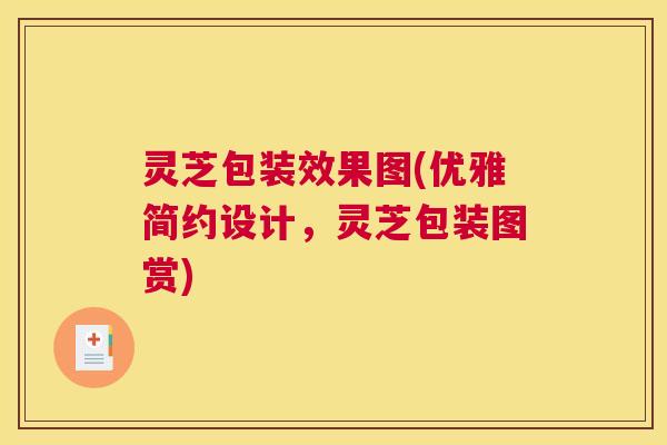 灵芝包装效果图(优雅简约设计，灵芝包装图赏)