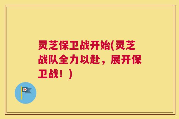 灵芝保卫战开始(灵芝战队全力以赴,展开保卫战!) 灵芝保卫战开始(灵芝战队全力以赴,展开保卫战!)