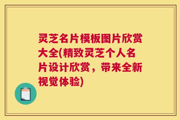 灵芝名片模板图片欣赏大全(精致灵芝个人名片设计欣赏，带来全新视觉体验)