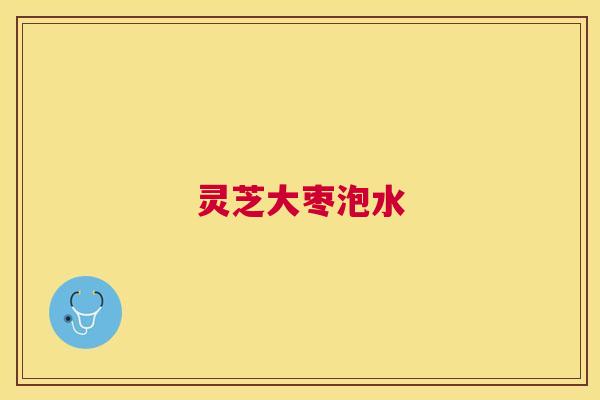 灵芝大枣泡水