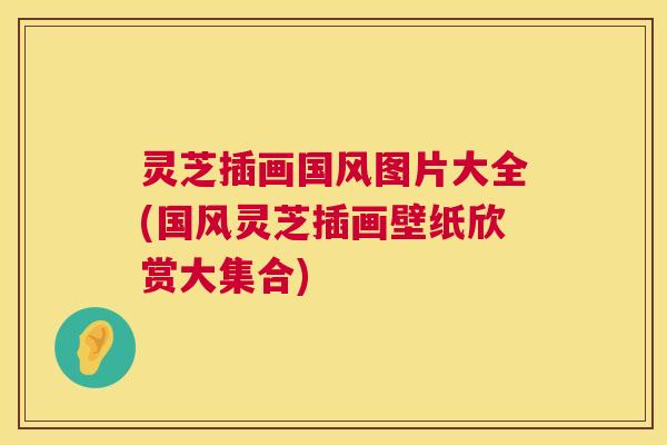 灵芝插画国风图片大全(国风灵芝插画壁纸欣赏大集合)