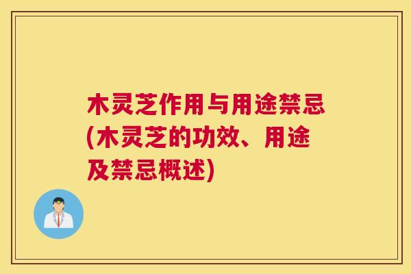 木灵芝作用与用途禁忌(木灵芝的功效、用途及禁忌概述) 木灵芝作用与用途禁忌(木灵芝的功效、用途及禁忌概述)