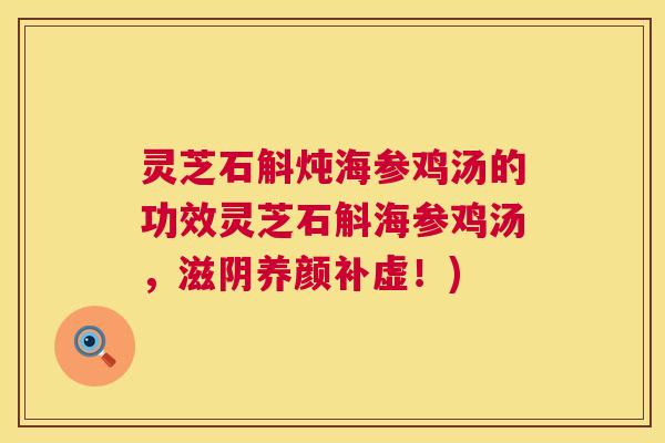 灵芝石斛炖海参鸡汤的功效灵芝石斛海参鸡汤，滋阴养颜补虚！)