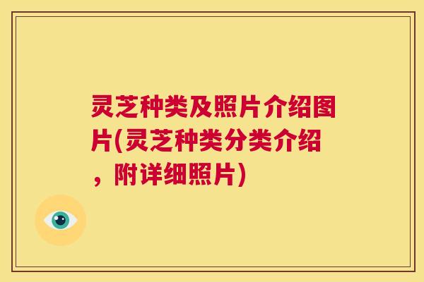 灵芝种类及照片介绍图片(灵芝种类分类介绍,附详细照片) 灵芝种类及照片介绍图片(灵芝种类分类介绍,附详细照片)