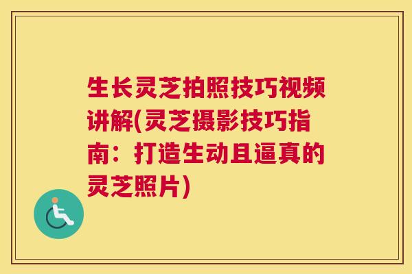 生长灵芝拍照技巧视频讲解(灵芝摄影技巧指南：打造生动且逼真的灵芝照片)