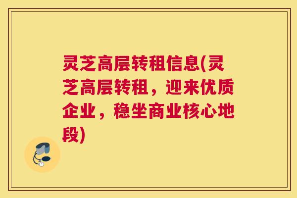灵芝高层转租信息(灵芝高层转租，迎来优质企业，稳坐商业核心地段)