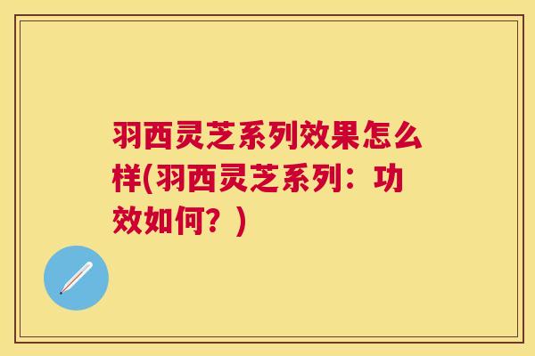 羽西灵芝系列效果怎么样(羽西灵芝系列：功效如何？)