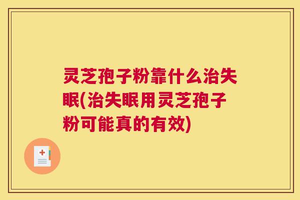 灵芝孢子粉靠什么(用灵芝孢子粉可能真的有效)
