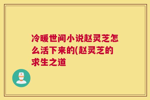 冷暖世间小说赵灵芝怎么活下来的(赵灵芝的求生之道