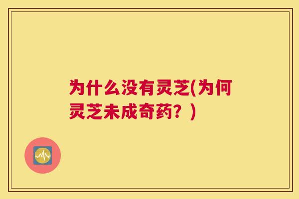 为什么没有灵芝(为何灵芝未成奇药？)