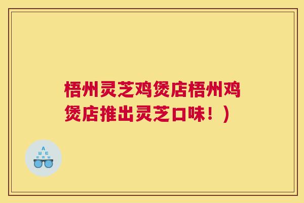 梧州灵芝鸡煲店梧州鸡煲店推出灵芝口味！)