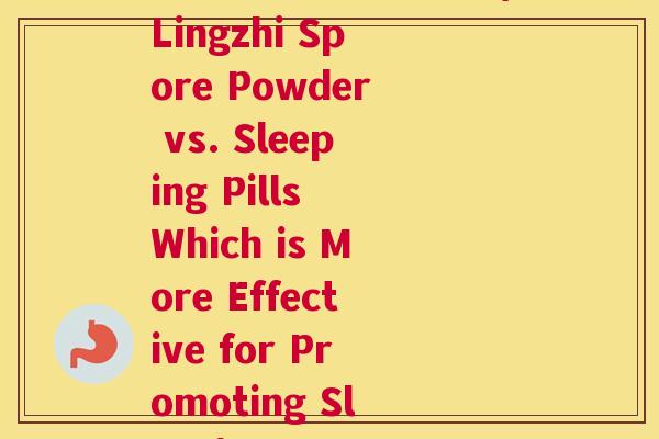 灵芝孢子粉和安眠药(Lingzhi Spore Powder vs. Sleeping Pills Which is More Effective for Promoting Sleep)