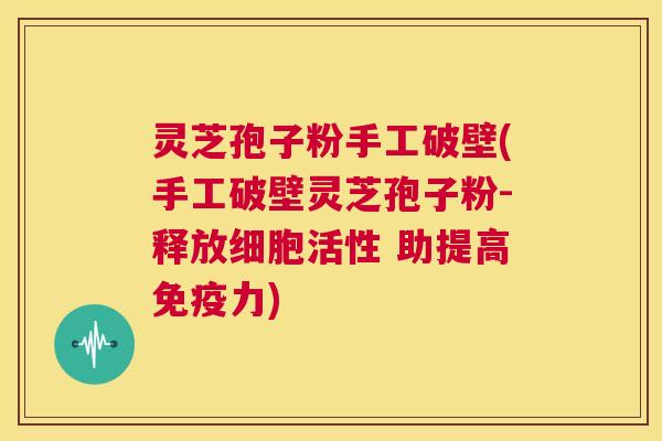灵芝孢子粉手工破壁(手工破壁灵芝孢子粉-释放细胞活性 助提高免疫力) 灵芝孢子粉手工破壁(手工破壁灵芝孢子粉-释放细胞活性 助提高免疫力)
