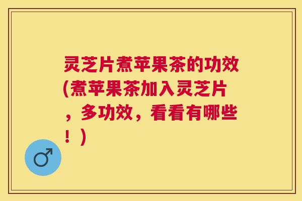 灵芝片煮苹果茶的功效(煮苹果茶加入灵芝片，多功效，看看有哪些！)