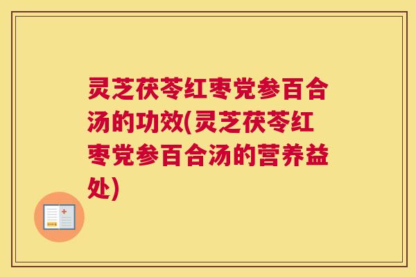 灵芝茯苓红枣党参百合汤的功效(灵芝茯苓红枣党参百合汤的营养益处)