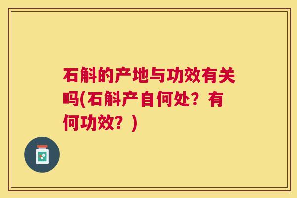 石斛的产地与功效有关吗(石斛产自何处？有何功效？)