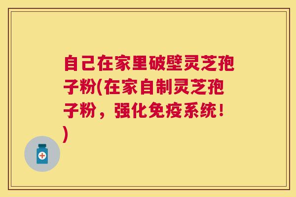 自己在家里破壁灵芝孢子粉(在家自制灵芝孢子粉，强化免疫系统！)