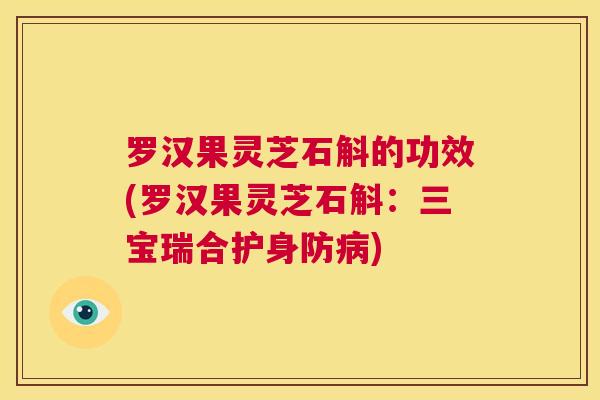 罗汉果灵芝石斛的功效(罗汉果灵芝石斛：三宝瑞合护身防病)
