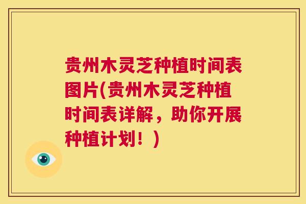 贵州木灵芝种植时间表图片(贵州木灵芝种植时间表详解，助你开展种植计划！)