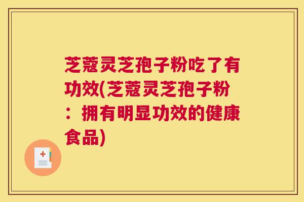 芝蔻灵芝孢子粉吃了有功效(芝蔻灵芝孢子粉：拥有明显功效的健康食品)