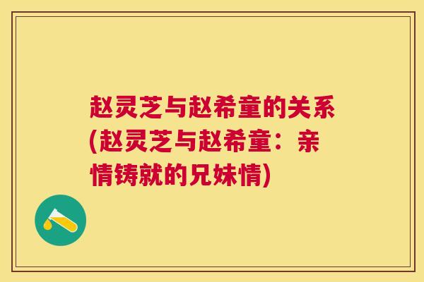 赵灵芝与赵希童的关系(赵灵芝与赵希童：亲情铸就的兄妹情)
