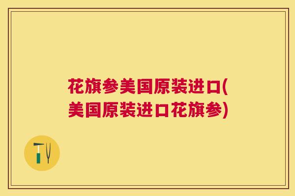 花旗参美国原装进口(美国原装进口花旗参) 花旗参美国原装进口(美国原装进口花旗参)