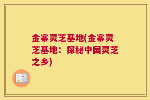 金寨灵芝基地(金寨灵芝基地：探秘中国灵芝之乡)