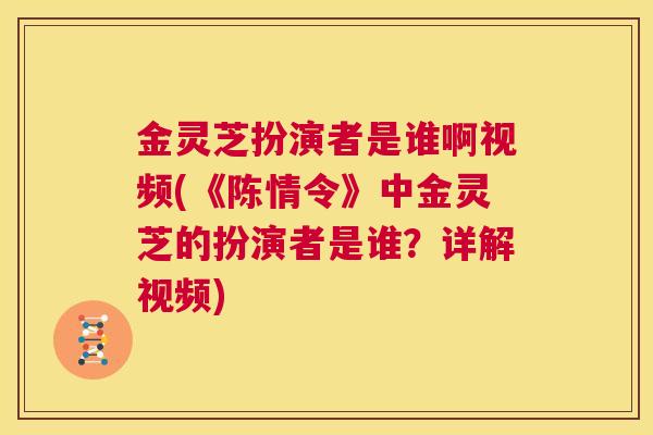金灵芝扮演者是谁啊视频(《陈情令》中金灵芝的扮演者是谁？详解视频)