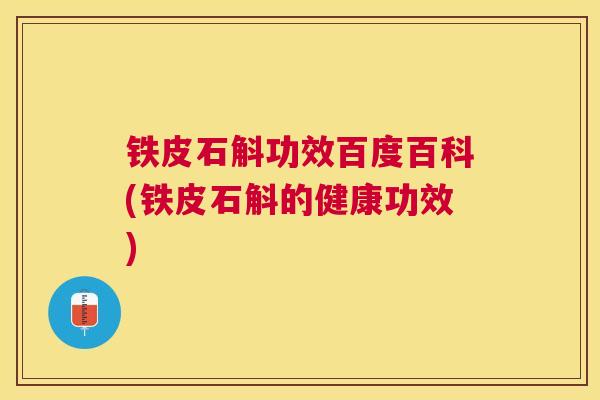 铁皮石斛功效百度百科(铁皮石斛的健康功效)