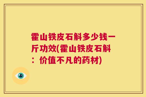 霍山铁皮石斛多少钱一斤功效(霍山铁皮石斛：价值不凡的药材)