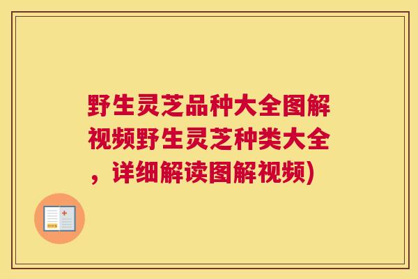 野生灵芝品种大全图解视频野生灵芝种类大全，详细解读图解视频)