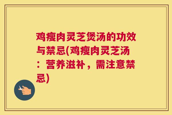 鸡瘦肉灵芝煲汤的功效与禁忌(鸡瘦肉灵芝汤：营养滋补，需注意禁忌)