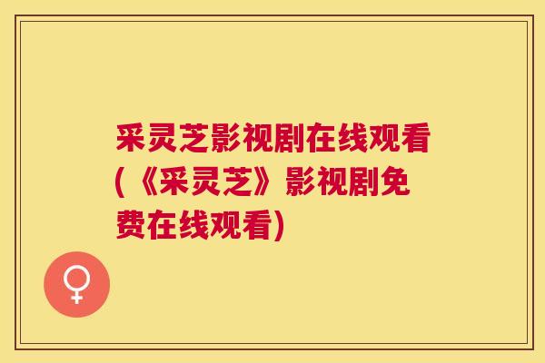 采灵芝影视剧在线观看(《采灵芝》影视剧免费在线观看)