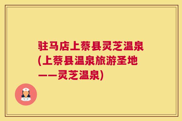 驻马店上蔡县灵芝温泉(上蔡县温泉旅游圣地——灵芝温泉)