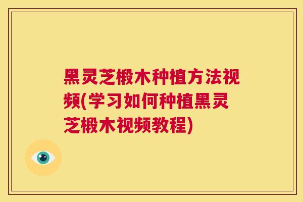 黑灵芝椴木种植方法视频(学习如何种植黑灵芝椴木视频教程)