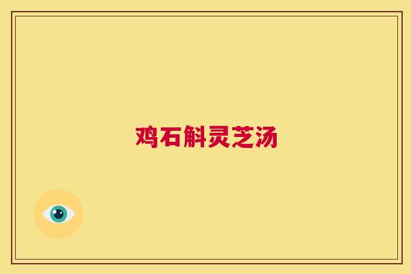 鸡石斛灵芝汤