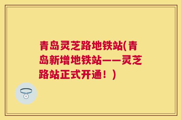 青岛灵芝路地铁站(青岛新增地铁站——灵芝路站正式开通！)