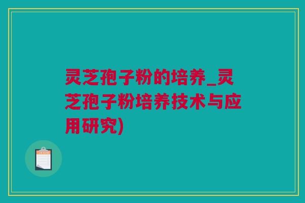 灵芝孢子粉的培养_灵芝孢子粉培养技术与应用研究)
