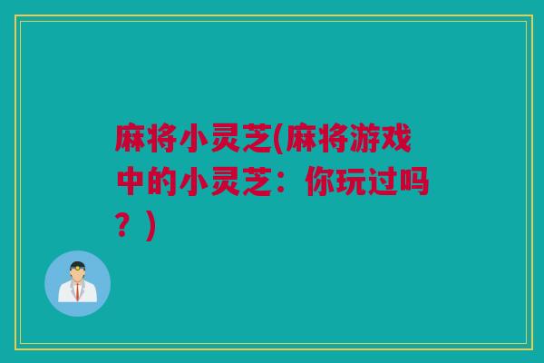 麻将小灵芝(麻将游戏中的小灵芝：你玩过吗？)