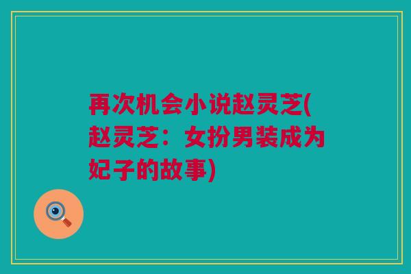 再次机会小说赵灵芝(赵灵芝：女扮男装成为妃子的故事)
